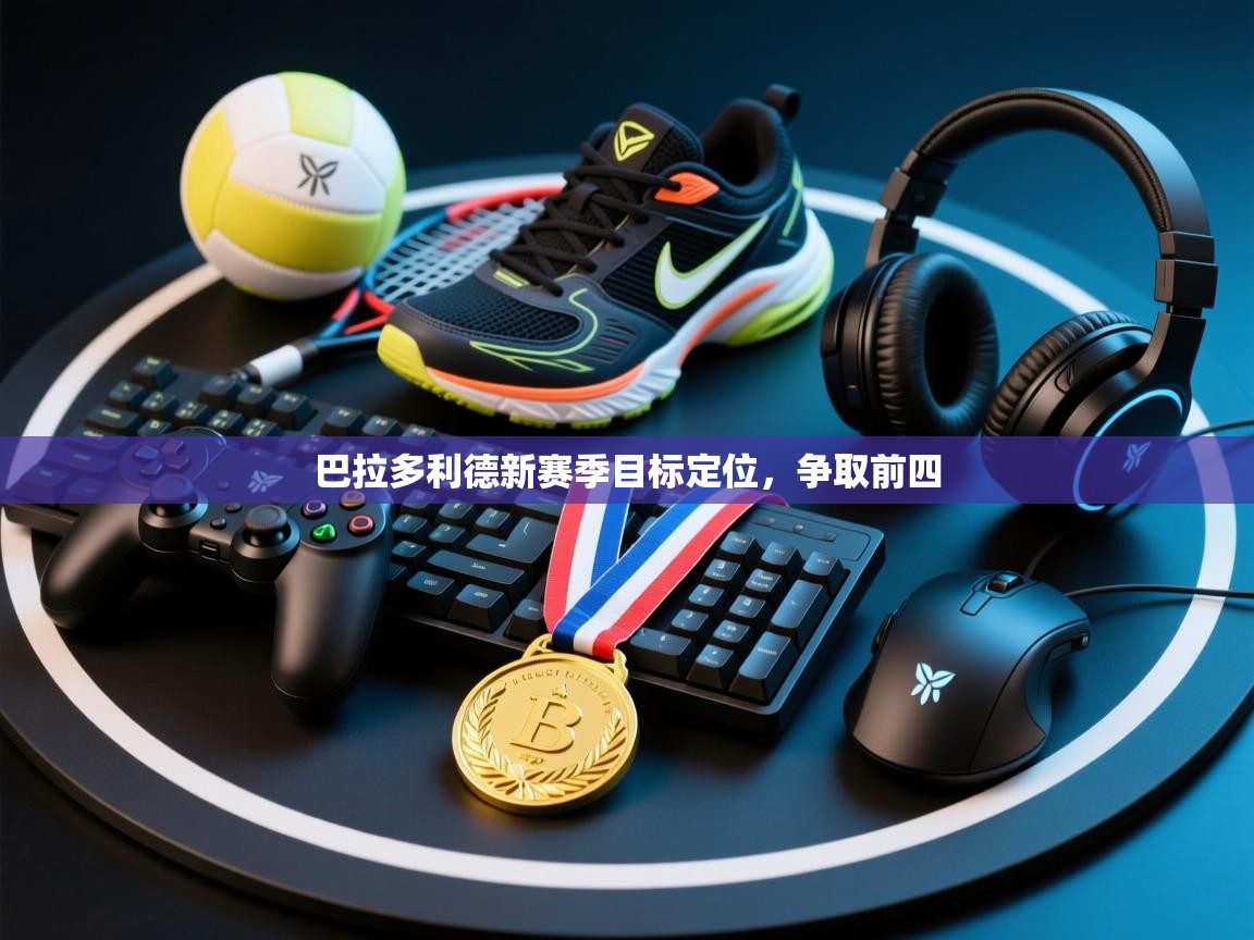 巴拉多利德新赛季目标定位，争取前四  第1张